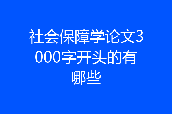 社会保障学论文3000字开头的有哪些