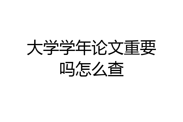大学学年论文重要吗怎么查