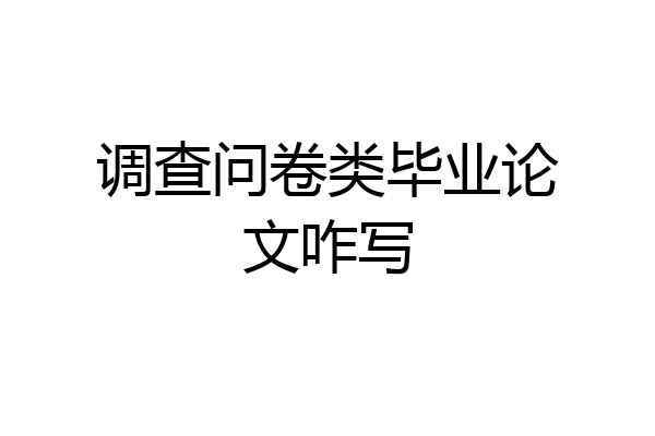 调查问卷类毕业论文咋写