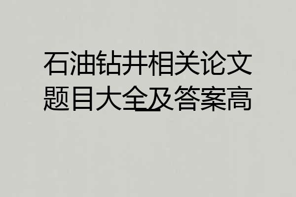 石油钻井相关论文题目大全及答案高一