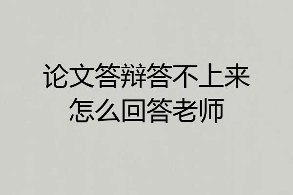 论文答辩答不上来怎么回答老师
