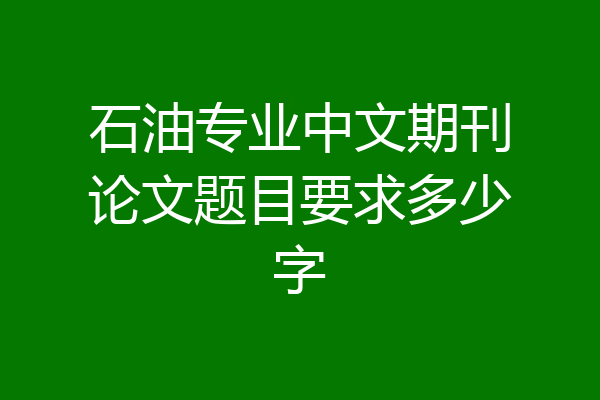 石油专业中文期刊论文题目要求多少字