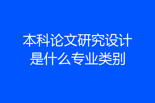 本科论文研究设计是什么专业类别