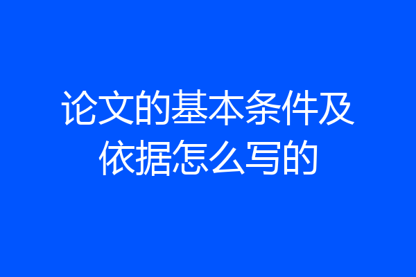 论文的基本条件及依据怎么写的