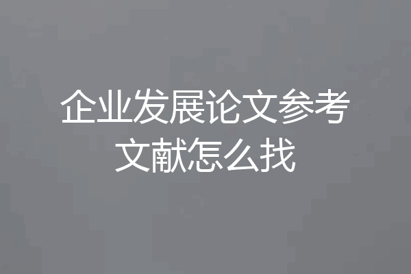 企业发展论文参考文献怎么找