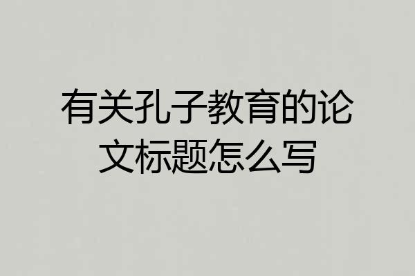 有关孔子教育的论文标题怎么写