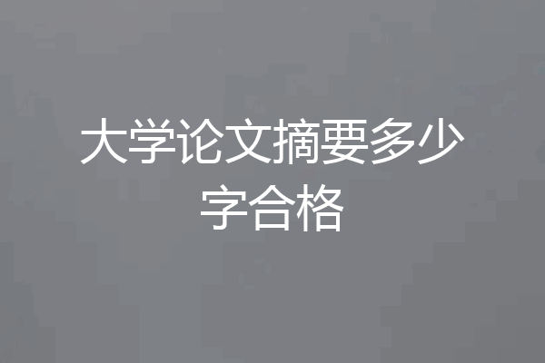 大学论文摘要多少字合格