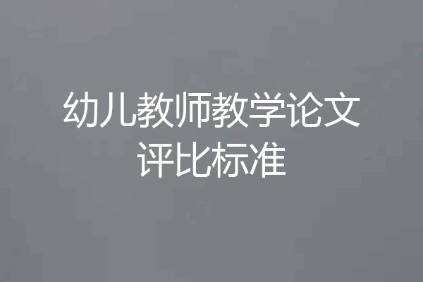 幼儿教师教学论文评比标准