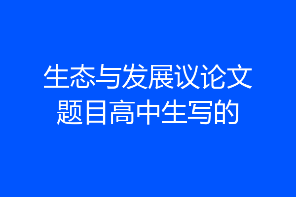 生态与发展议论文题目高中生写的