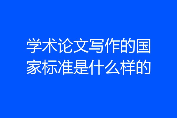 学术论文写作的国家标准是什么样的