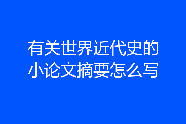有关世界近代史的小论文摘要怎么写