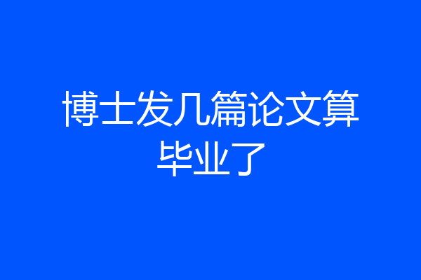 博士发几篇论文算毕业了