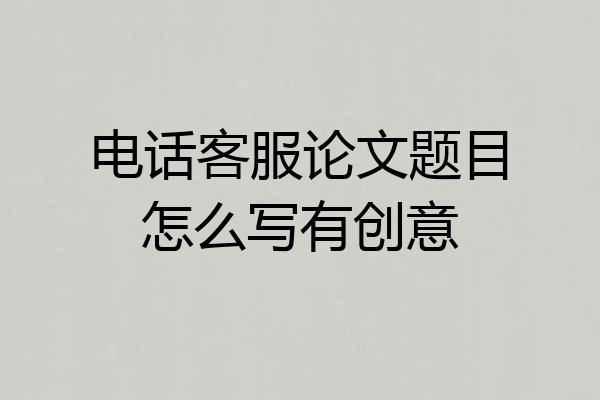 电话客服论文题目怎么写有创意