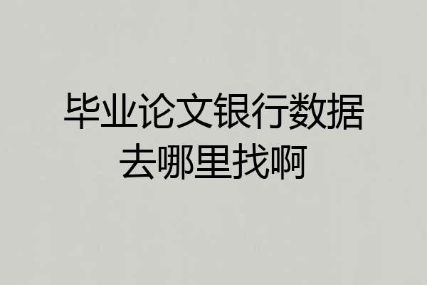 毕业论文银行数据去哪里找啊