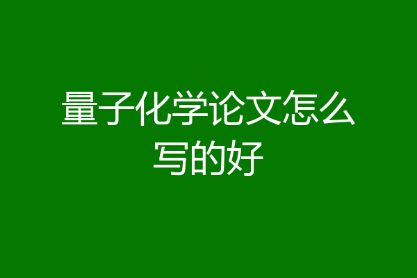 量子化学论文怎么写的好
