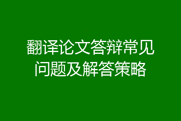 翻译论文答辩常见问题及解答策略