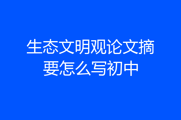 生态文明观论文摘要怎么写初中