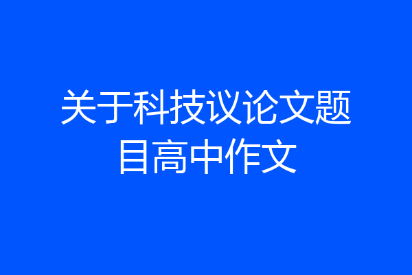 关于科技议论文题目高中作文