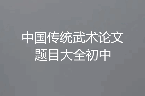 中国传统武术论文题目大全初中