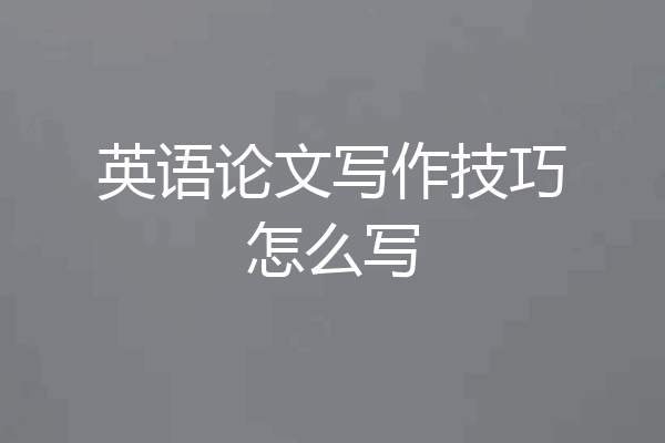 英语论文写作技巧怎么写