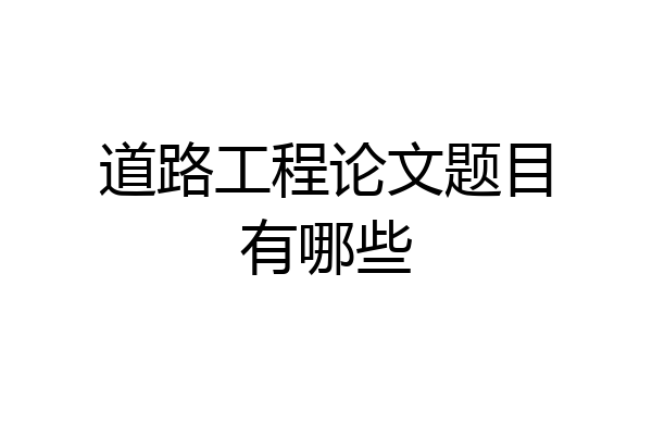道路工程论文题目有哪些