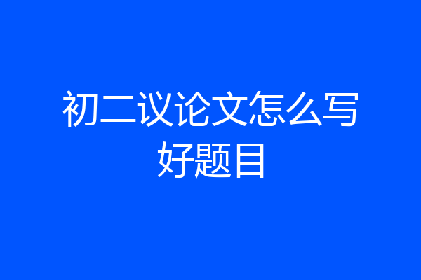 初二议论文怎么写好题目