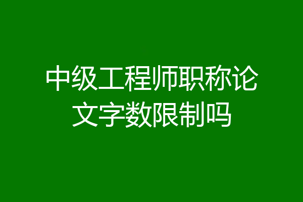 中级工程师职称论文字数限制吗