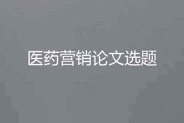 医药营销论文选题