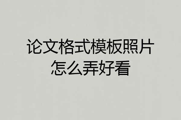 论文格式模板照片怎么弄好看