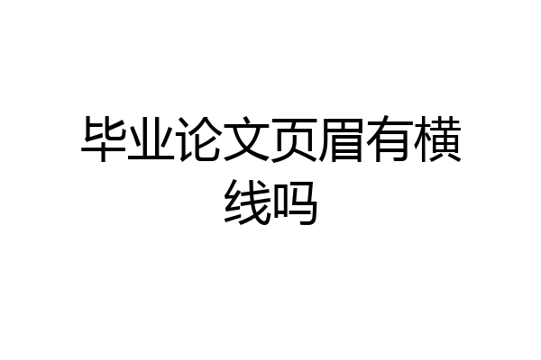 毕业论文页眉有横线吗