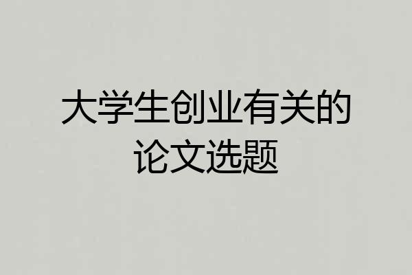 大学生创业有关的论文选题