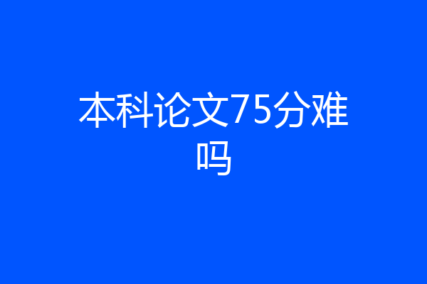 本科论文75分难吗