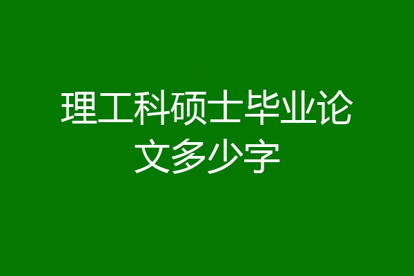 理工科硕士毕业论文多少字