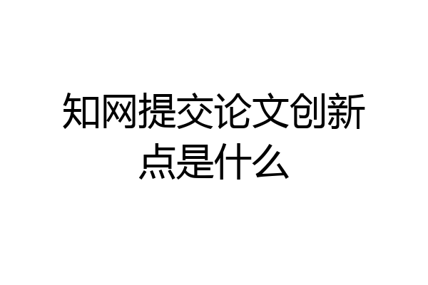 知网提交论文创新点是什么