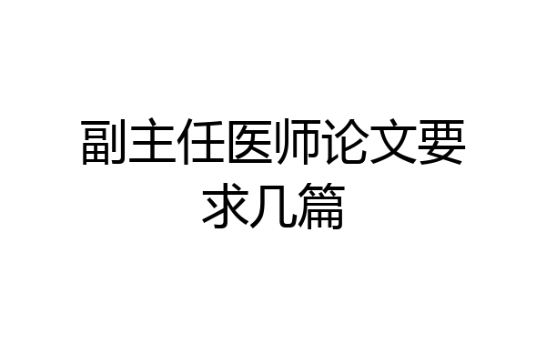 副主任医师论文要求几篇