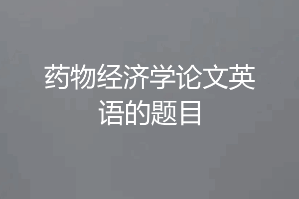 药物经济学论文英语的题目