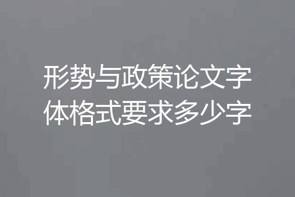 形势与政策论文字体格式要求多少字