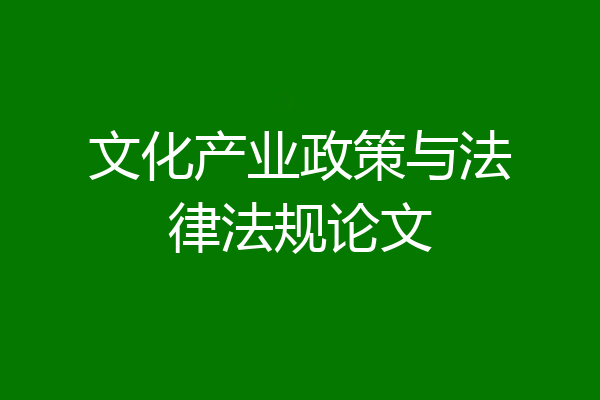 文化产业政策与法律法规论文