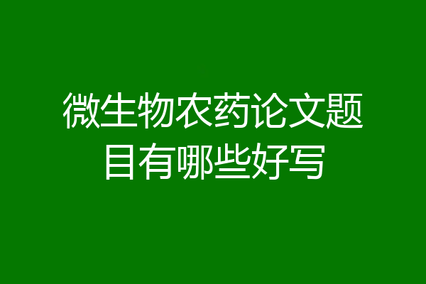 微生物农药论文题目有哪些好写