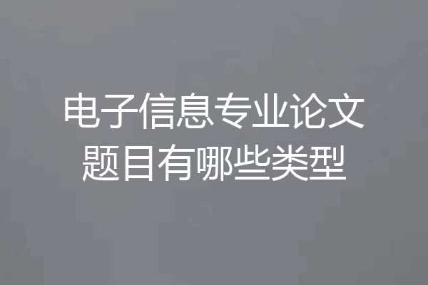 电子信息专业论文题目有哪些类型