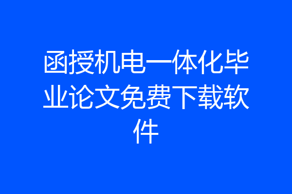 函授机电一体化毕业论文免费下载软件