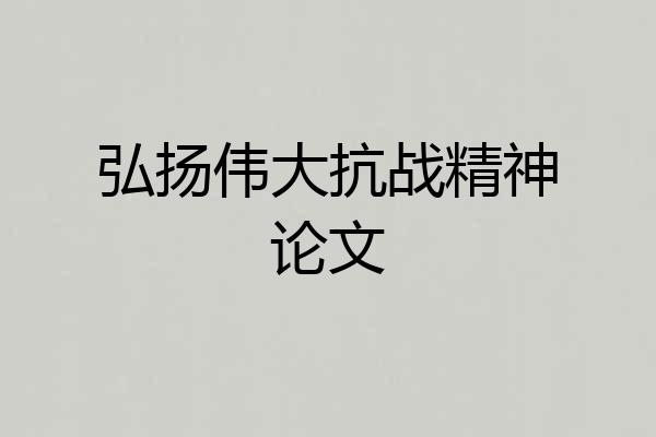 弘扬伟大抗战精神论文
