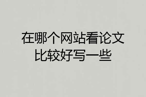 在哪个网站看论文比较好写一些