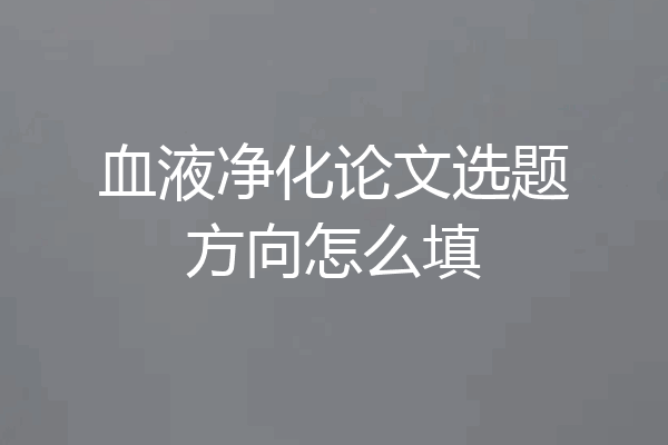 血液净化论文选题方向怎么填