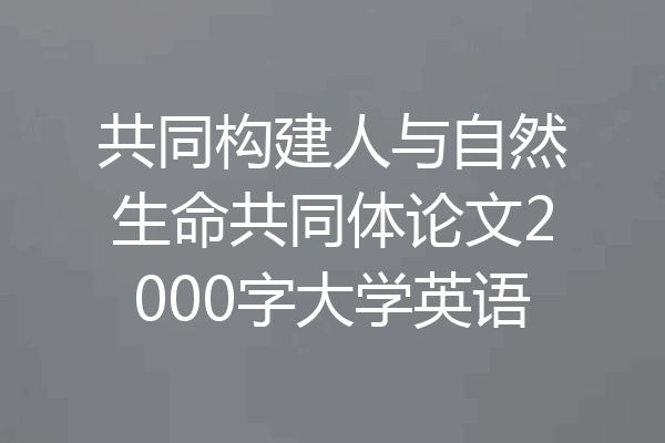 共同构建人与自然生命共同体论文2000字大学英语