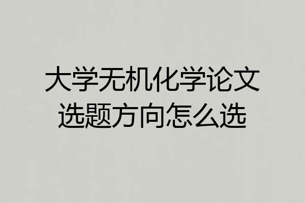大学无机化学论文选题方向怎么选