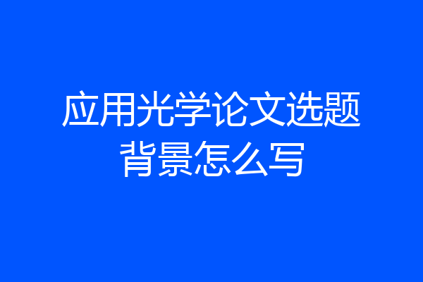 应用光学论文选题背景怎么写