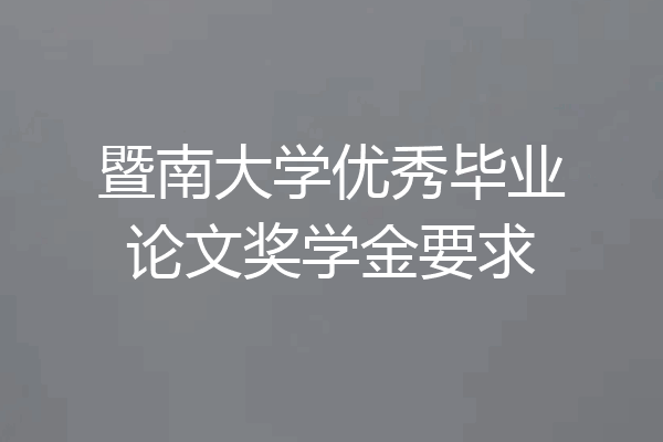 暨南大学优秀毕业论文奖学金要求