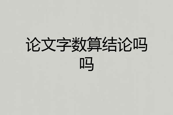 论文字数算结论吗吗