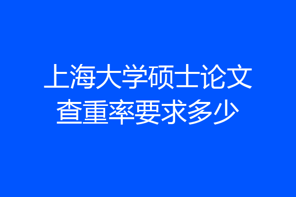上海大学硕士论文查重率要求多少
